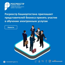 Росреестр Башкортостана приглашает представителей бизнеса принять участие в обучении электронным услугам Росреестр Башкортостана приглашает представителей бизнеса принять участие в обучении электронным услугам