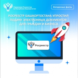 Росреестр Башкортостана упростил подачу электронных документов для граждан и бизнеса