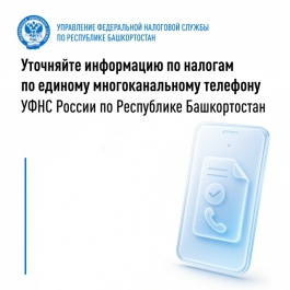 Уточняйте информацию по налогам по единому многоканальному телефону УФНС России по Республике Башкортостан Уточняйте информацию по налогам по единому многоканальному телефону УФНС России по Республике Башкортостан